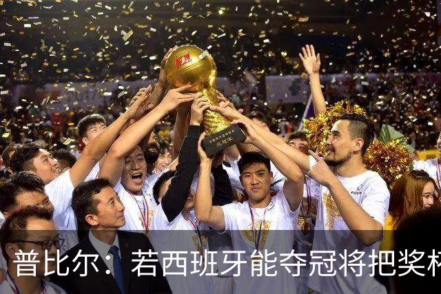 普比尔：若西班牙能夺冠将把奖杯纹在身上 葡萄牙不好对付