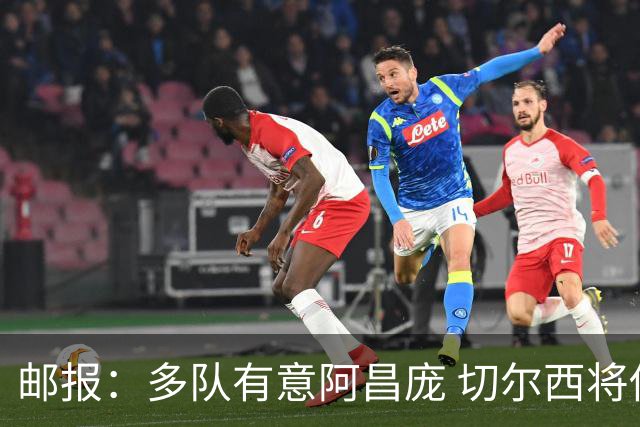 邮报：多队有意阿昌庞 切尔西将他视为非卖品 计划让他固定踢中卫