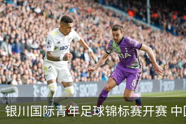 银川国际青年足球锦标赛开赛 中国U17男足取得“开门红”