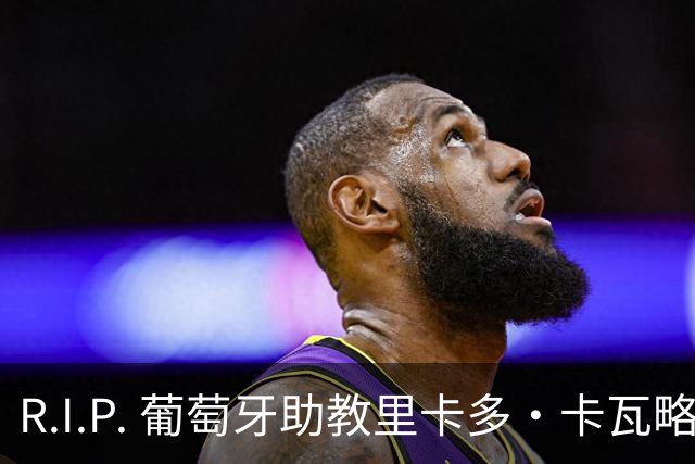 R.I.P. 葡萄牙助教里卡多·卡瓦略父亲离世 卡瓦略回国处理丧事